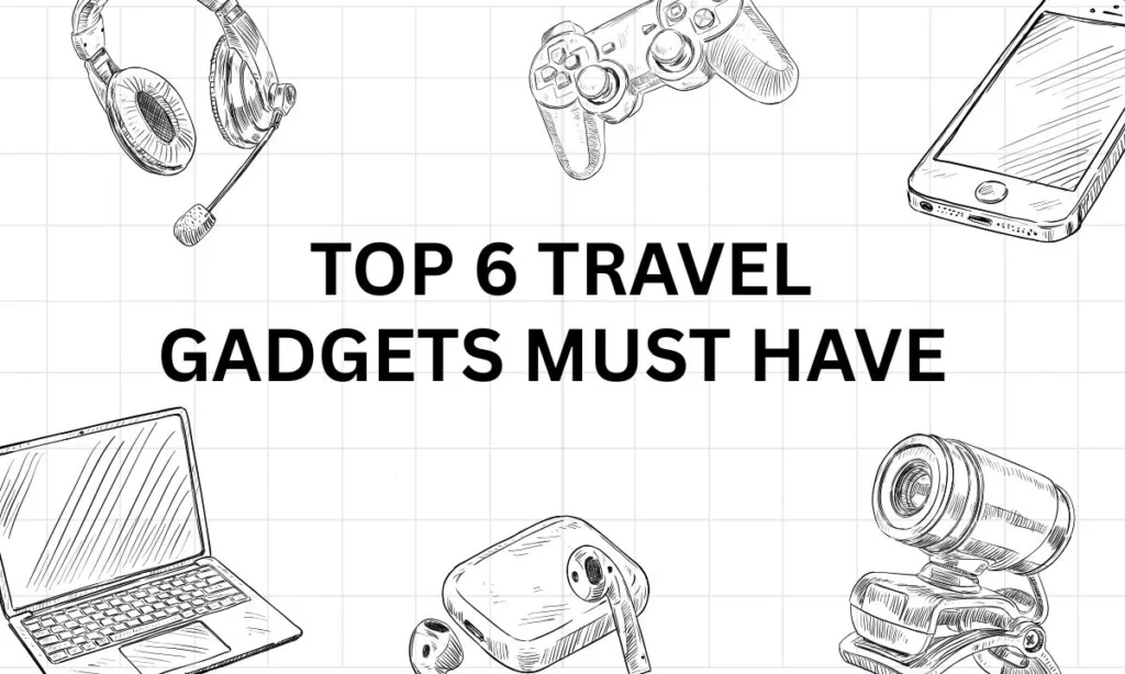 Top 6 Travel Gadgets Must-Have